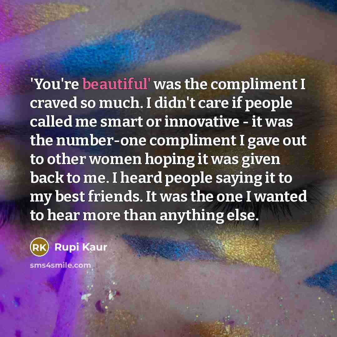 “'You're beautiful' was the compliment I craved so much. I…” quote by Rupi Kaur