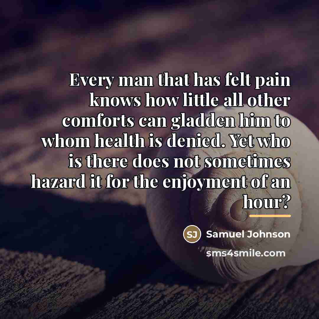 “Every man that has felt pain knows how little all…” quote by Samuel Johnson