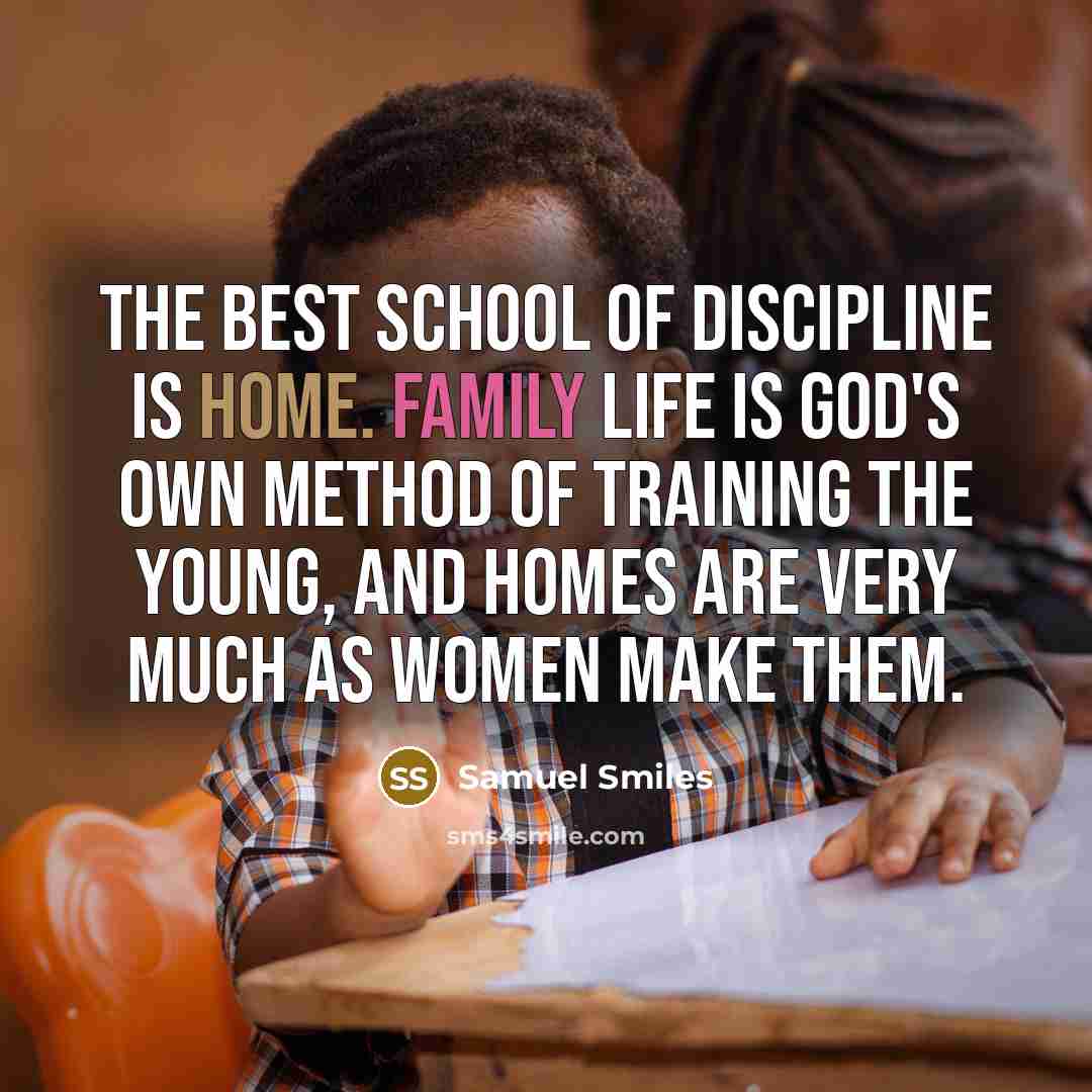“The best school of discipline is home. Family life is…” quote by Samuel Smiles