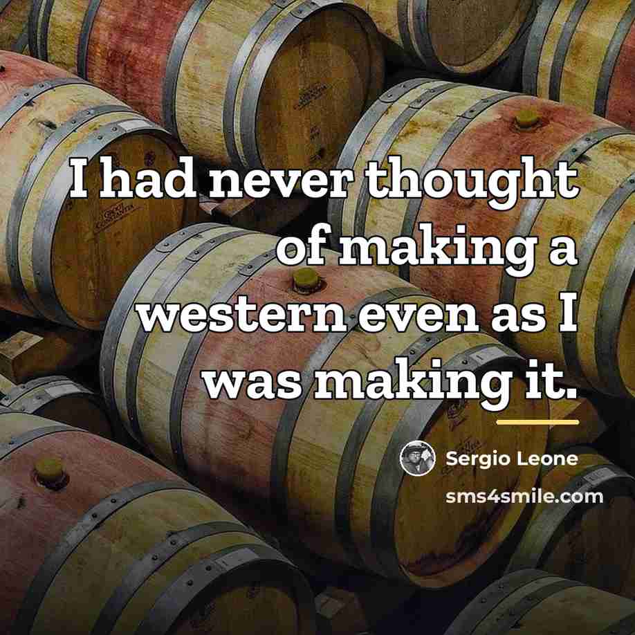 “I had never thought of making a western even as…” quote by Sergio Leone