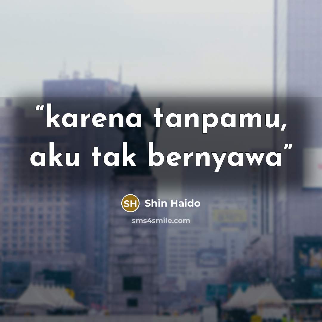 “karena tanpamu, aku tak bernyawa” quote by Shin Haido