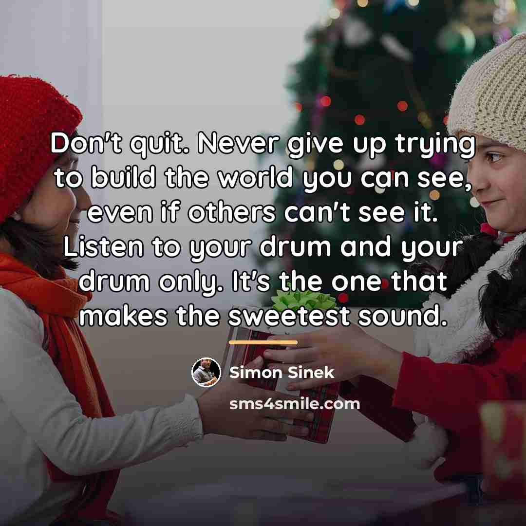 “Don't quit. Never give up trying to build the world…” quote by Simon Sinek