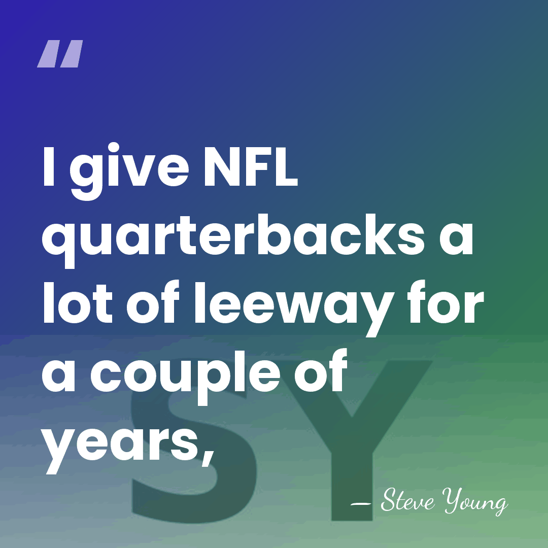 I give NFL quarterbacks a lot of leeway for a couple of&hellip; - Steve Young