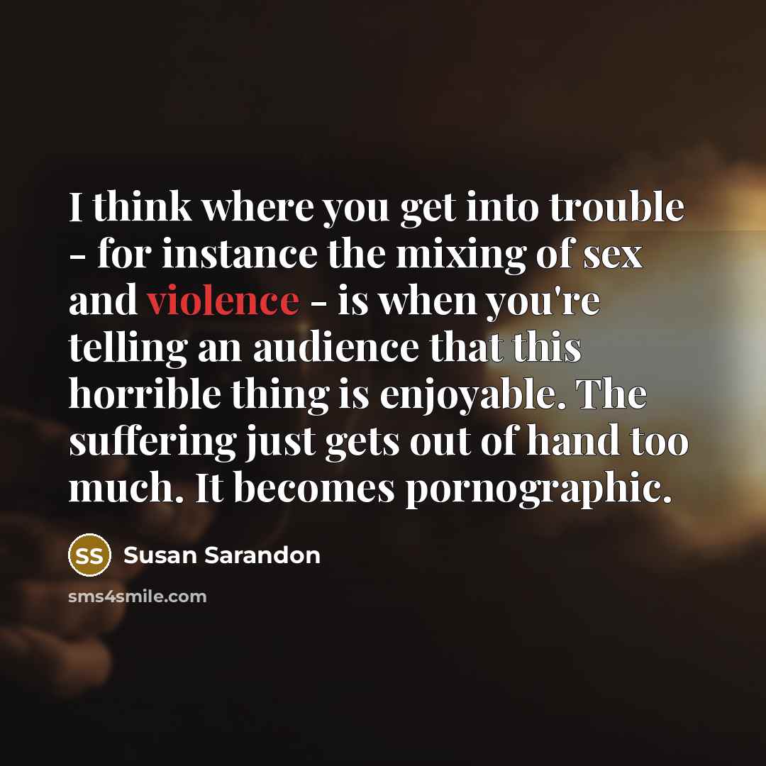 “I think where you get into trouble - for instance…” quote by Susan Sarandon