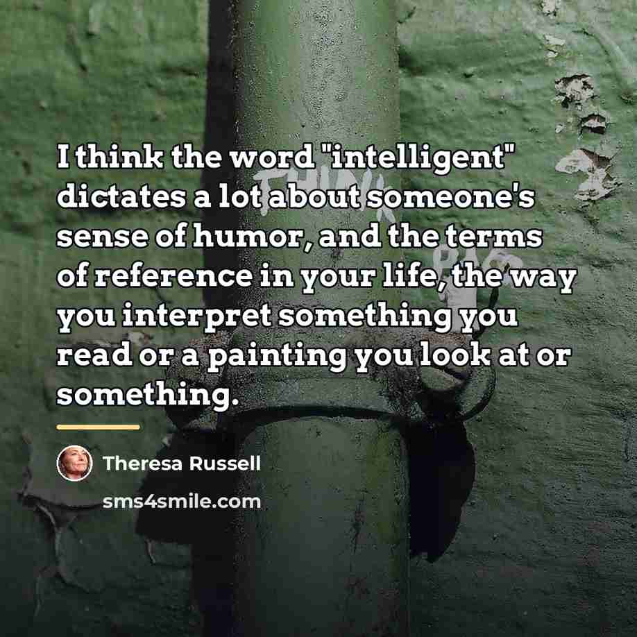 “I think the word "intelligent" dictates a lot about someone's…” quote by Theresa Russell