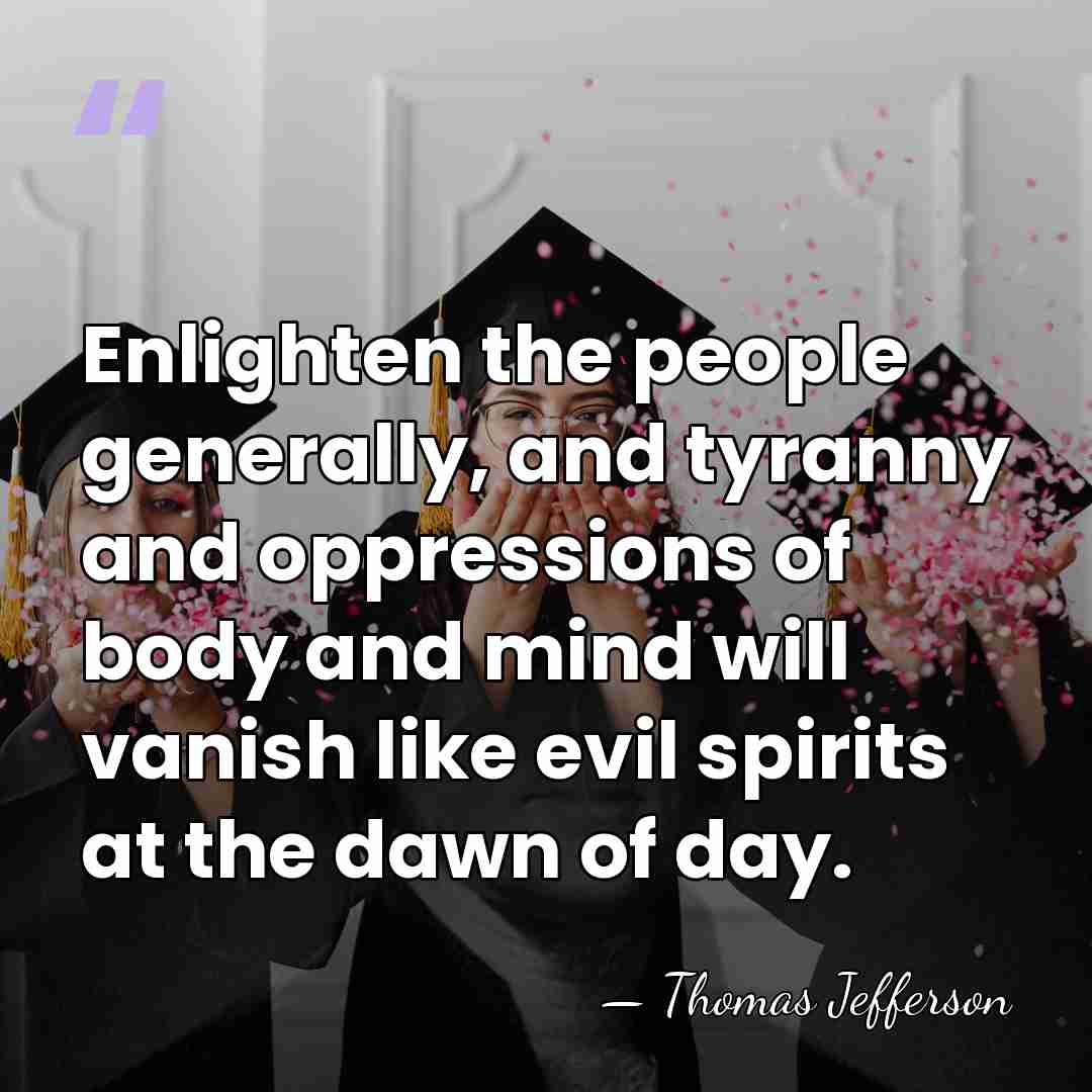 Enlighten the people generally, and tyranny and oppressions of body and mind&hellip; - Thomas Jefferson