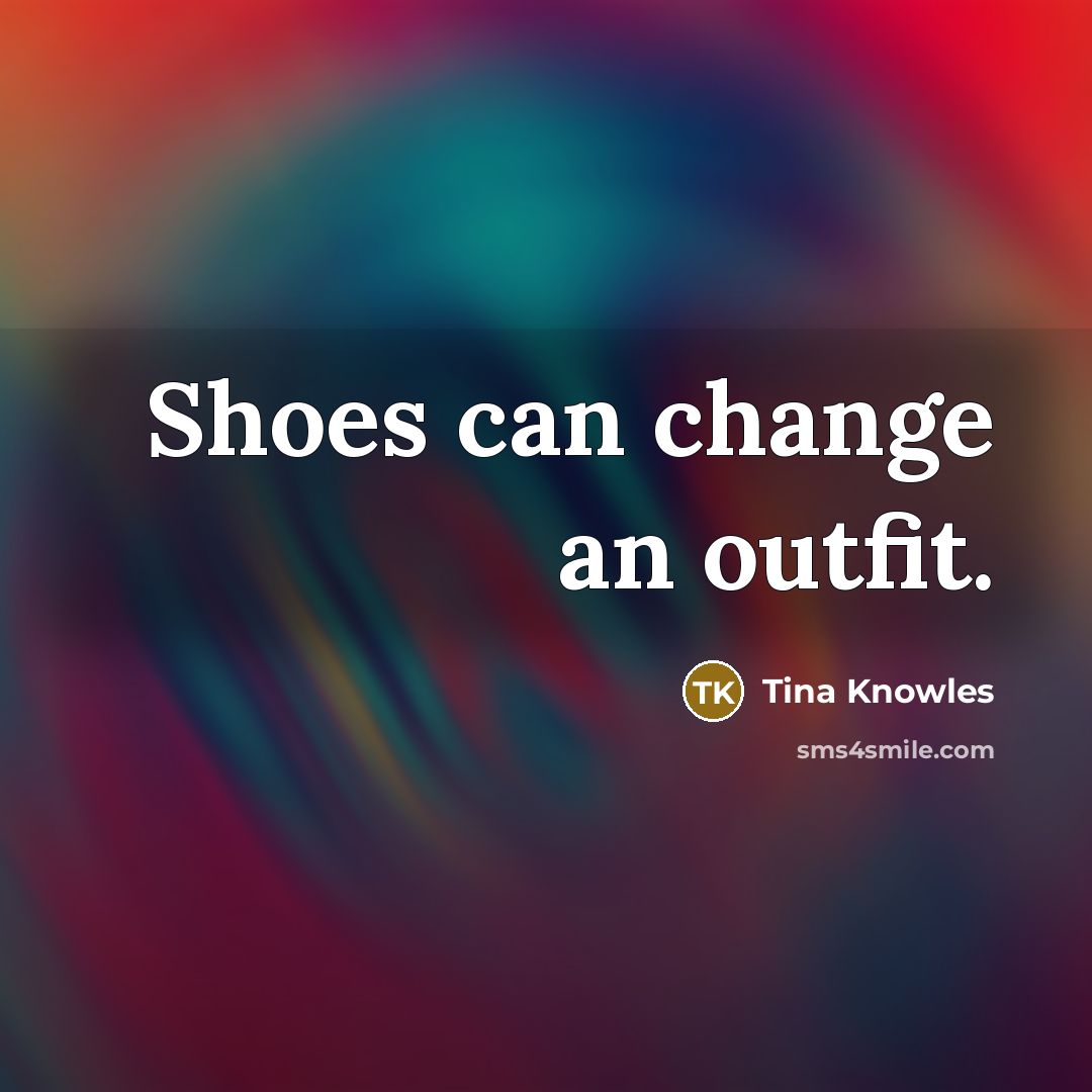 “Shoes can change an outfit.…” quote by Tina Knowles