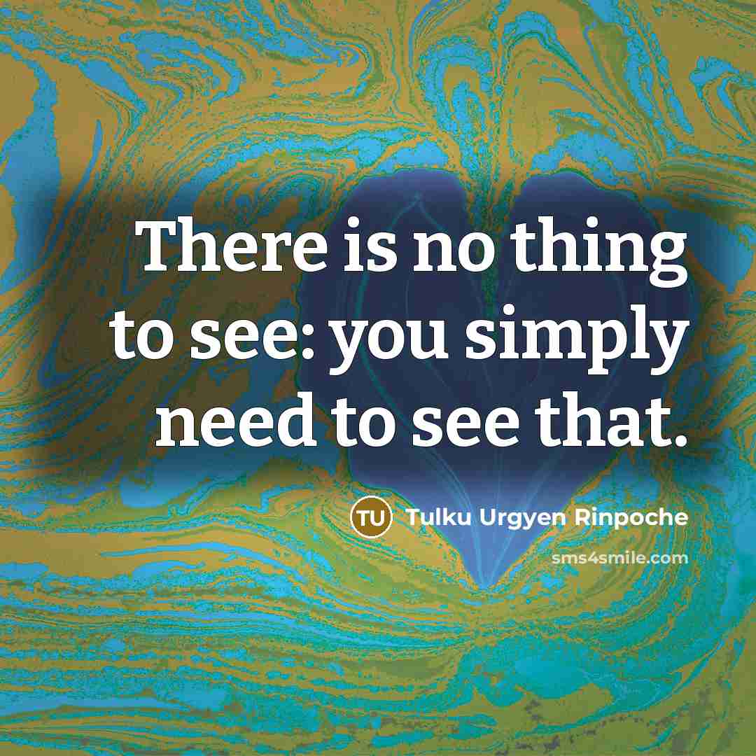 “There is no thing to see: you simply need to…” quote by Tulku Urgyen Rinpoche