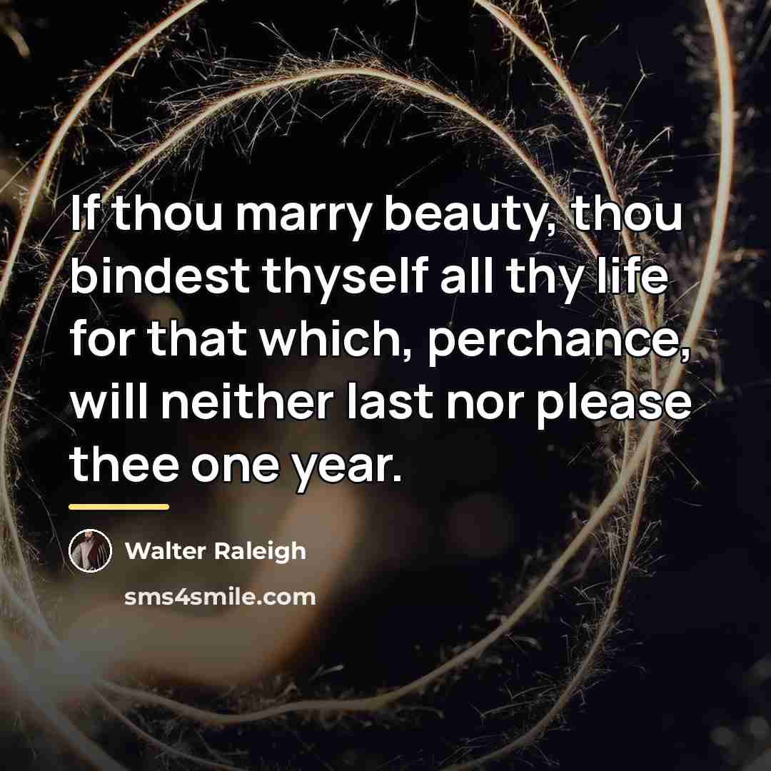 “If thou marry beauty, thou bindest thyself all thy life…” quote by Walter Raleigh