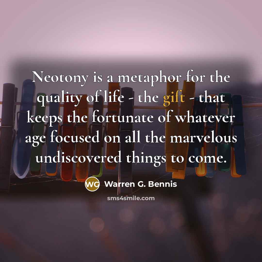 “Neotony is a metaphor for the quality of life -…” quote by Warren G. Bennis