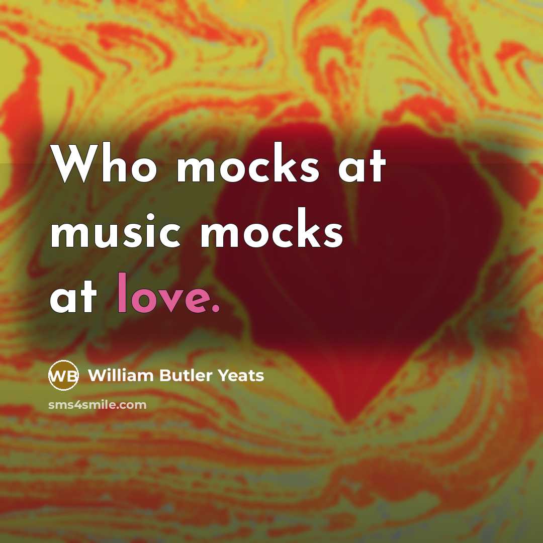 “Who mocks at music mocks at love.…” quote by William Butler Yeats