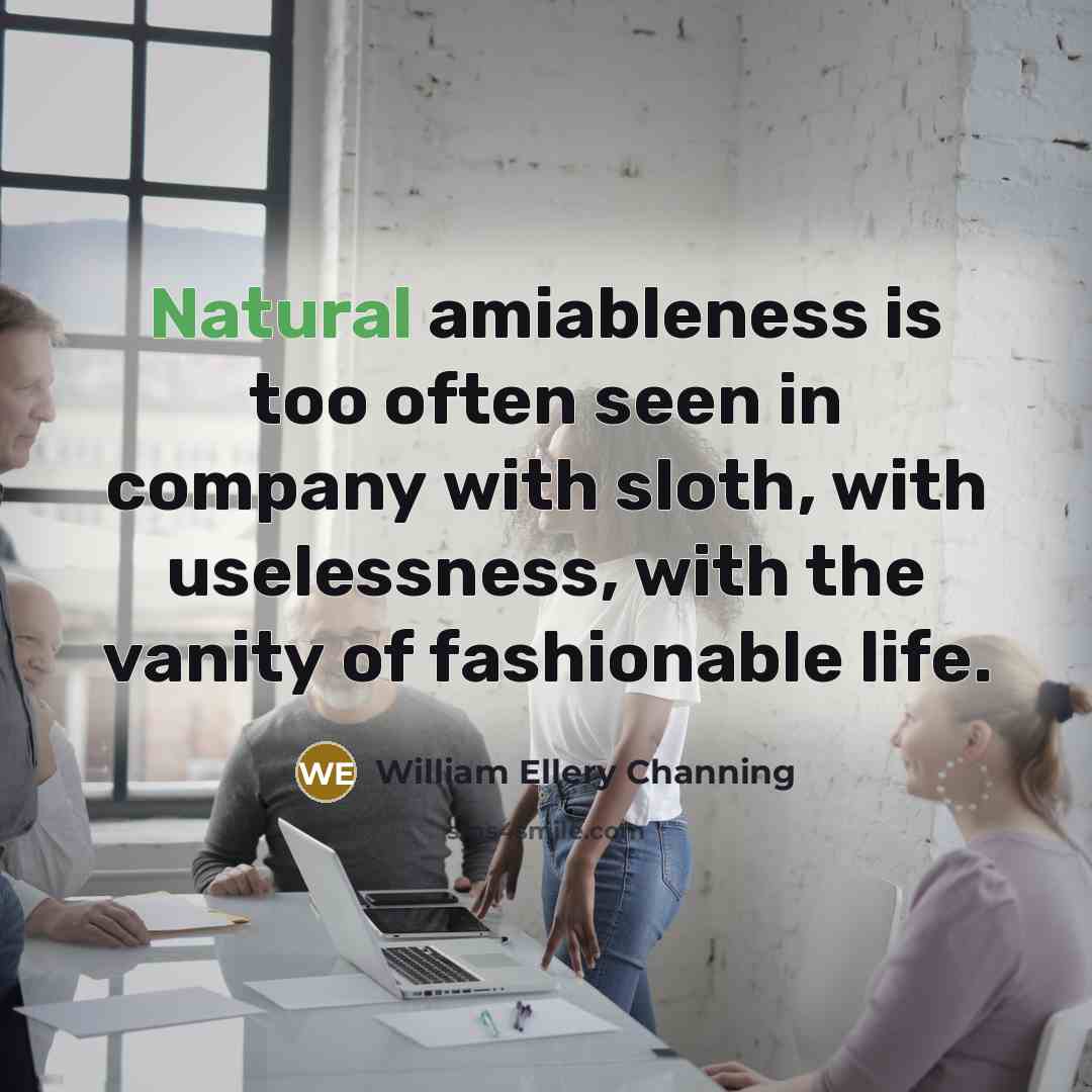 “Natural amiableness is too often seen in company with sloth,…” quote by William Ellery Channing
