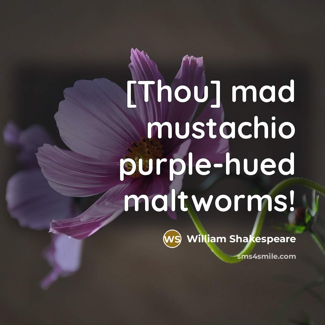 “[Thou] mad mustachio purple-hued maltworms!…” quote by William Shakespeare