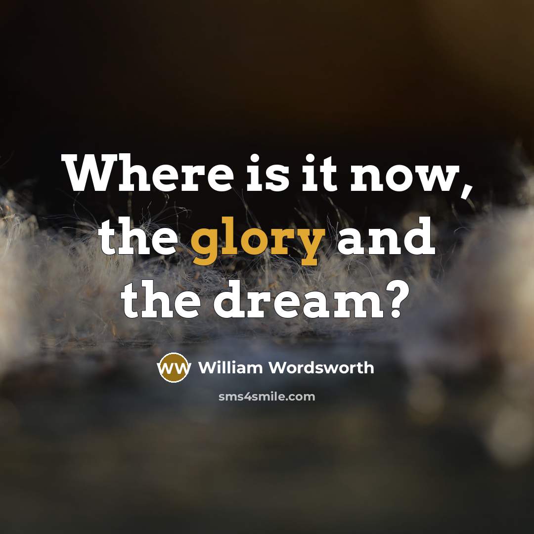 “Where is it now, the glory and the dream?…” quote by William Wordsworth