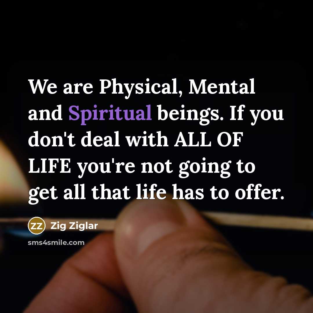 “We are Physical, Mental and Spiritual beings. If you don't…” quote by Zig Ziglar
