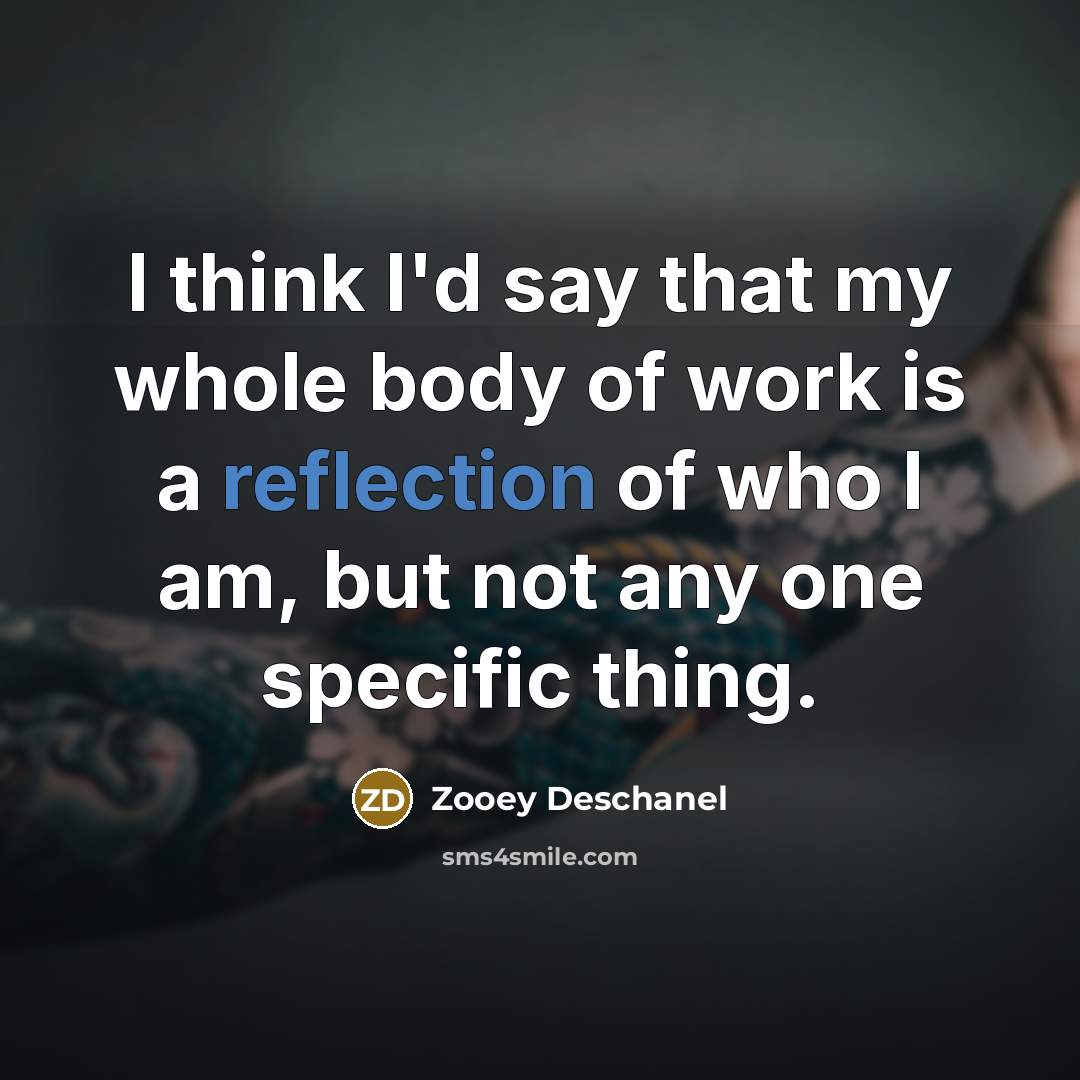 “I think I'd say that my whole body of work…” quote by Zooey Deschanel