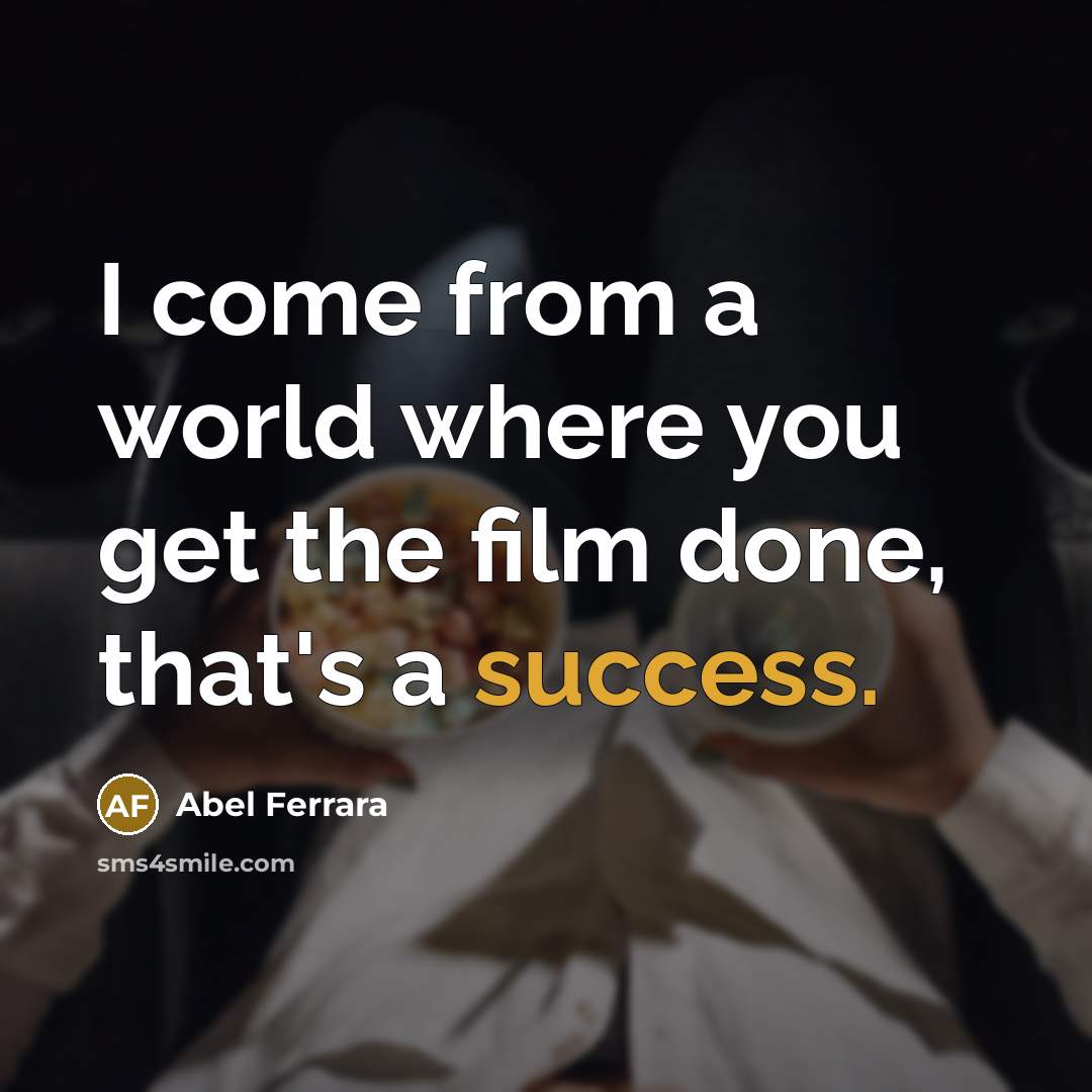 “I come from a world where you get the film…” quote by Abel Ferrara