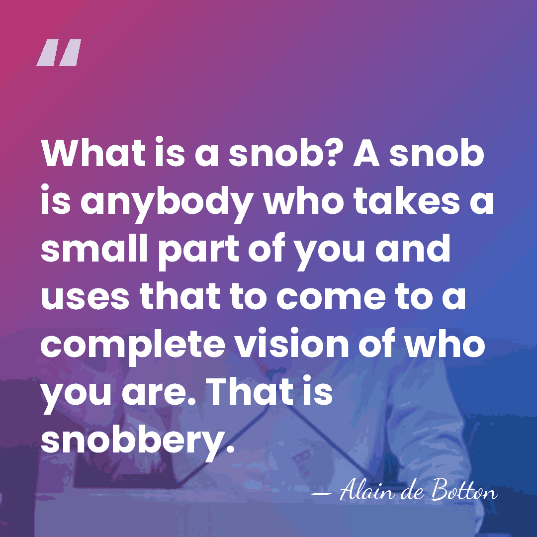 What is a snob? A snob is anybody who takes a small&hellip; - Alain de Botton