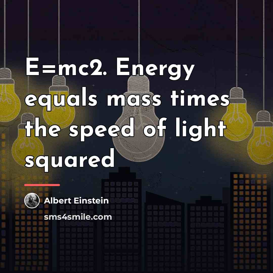 “E=mc2. Energy equals mass times the speed of light squared…” quote by Albert Einstein