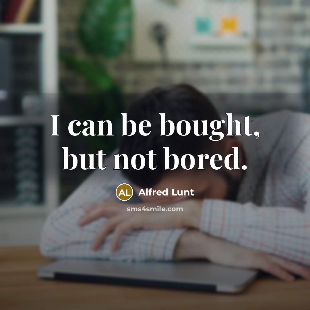 “I can be bought, but not bored.…” quote by Alfred Lunt