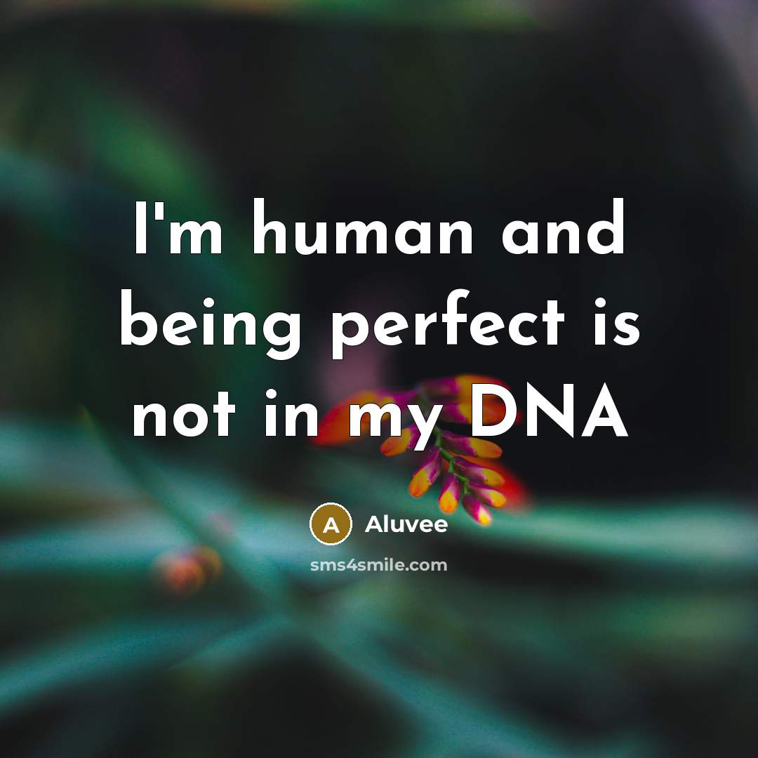 “I'm human and being perfect is not in my DNA…” quote by Aluvee