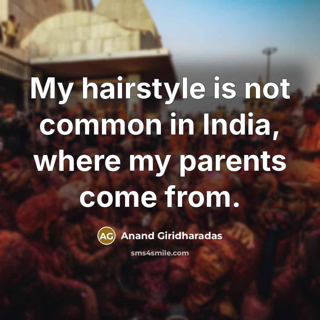 “My hairstyle is not common in India, where my parents…” quote by Anand Giridharadas