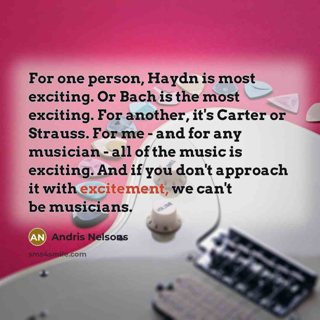 “For one person, Haydn is most exciting. Or Bach is…” quote by Andris Nelsons