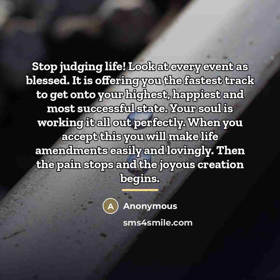“Stop judging life! Look at every event as blessed. It…” quote by Anonymous
