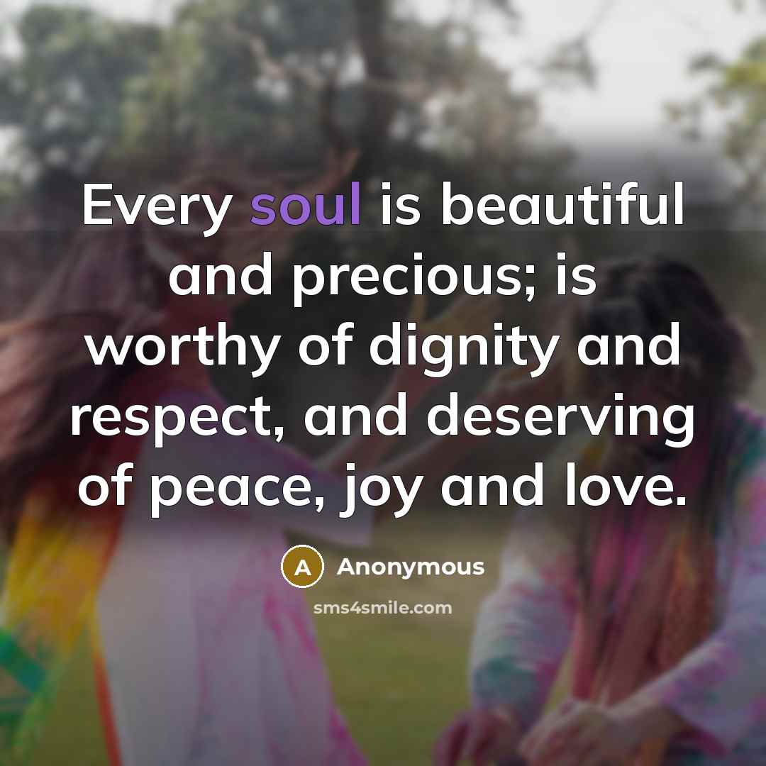“Every soul is beautiful and precious; is worthy of dignity…” quote by Anonymous