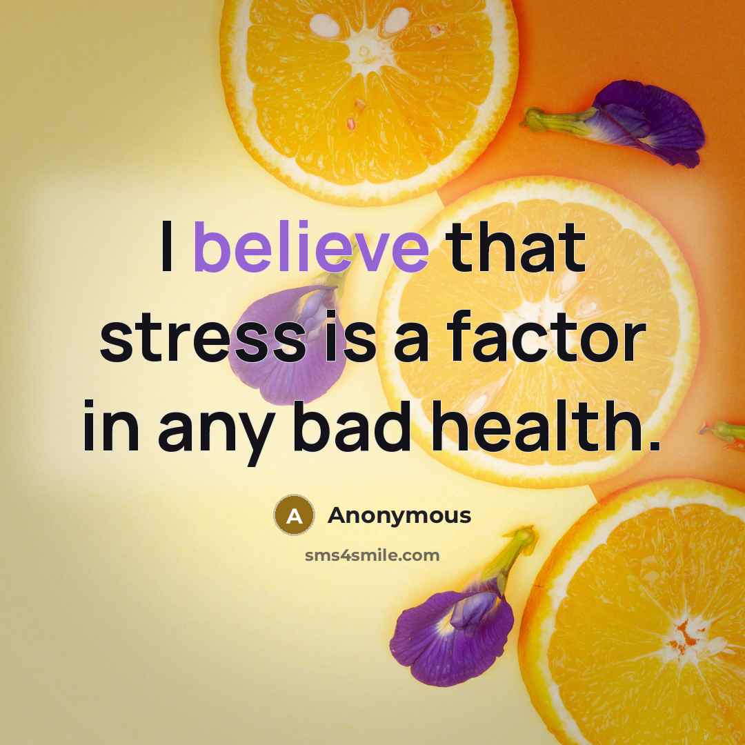 “I believe that stress is a factor in any bad…” quote by Anonymous