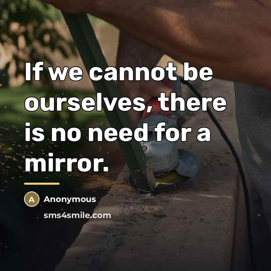 “If we cannot be ourselves, there is no need for…” quote by Anonymous