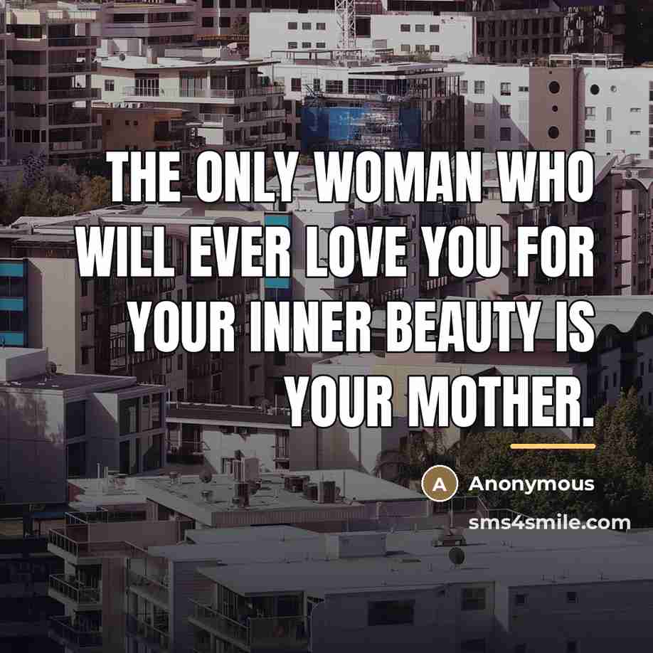 “The only woman who will ever love you for your…” quote by Anonymous
