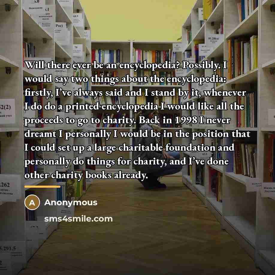 “Will there ever be an encyclopedia? Possibly. I would say…” quote by Anonymous
