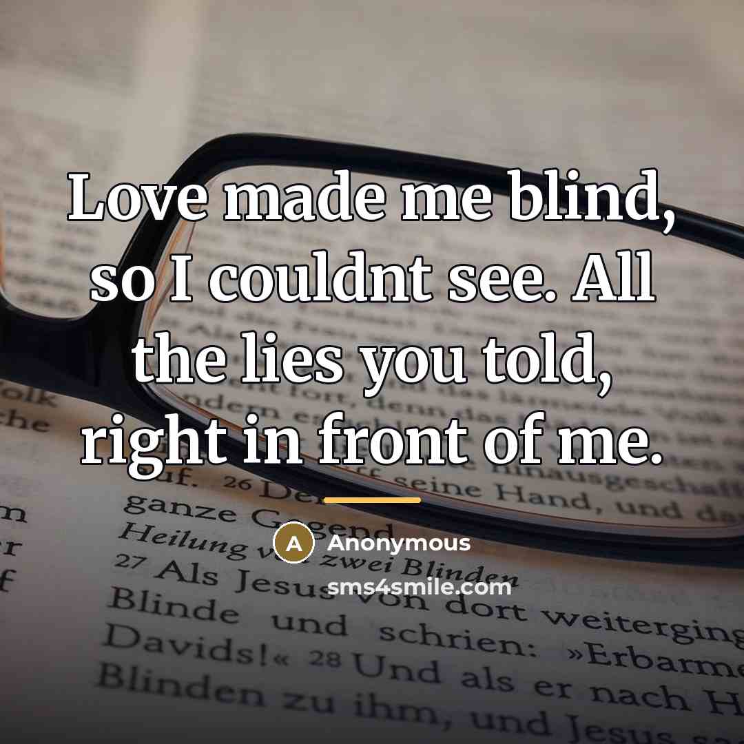 “Love made me blind, so I couldnt see. All the…” quote by Anonymous