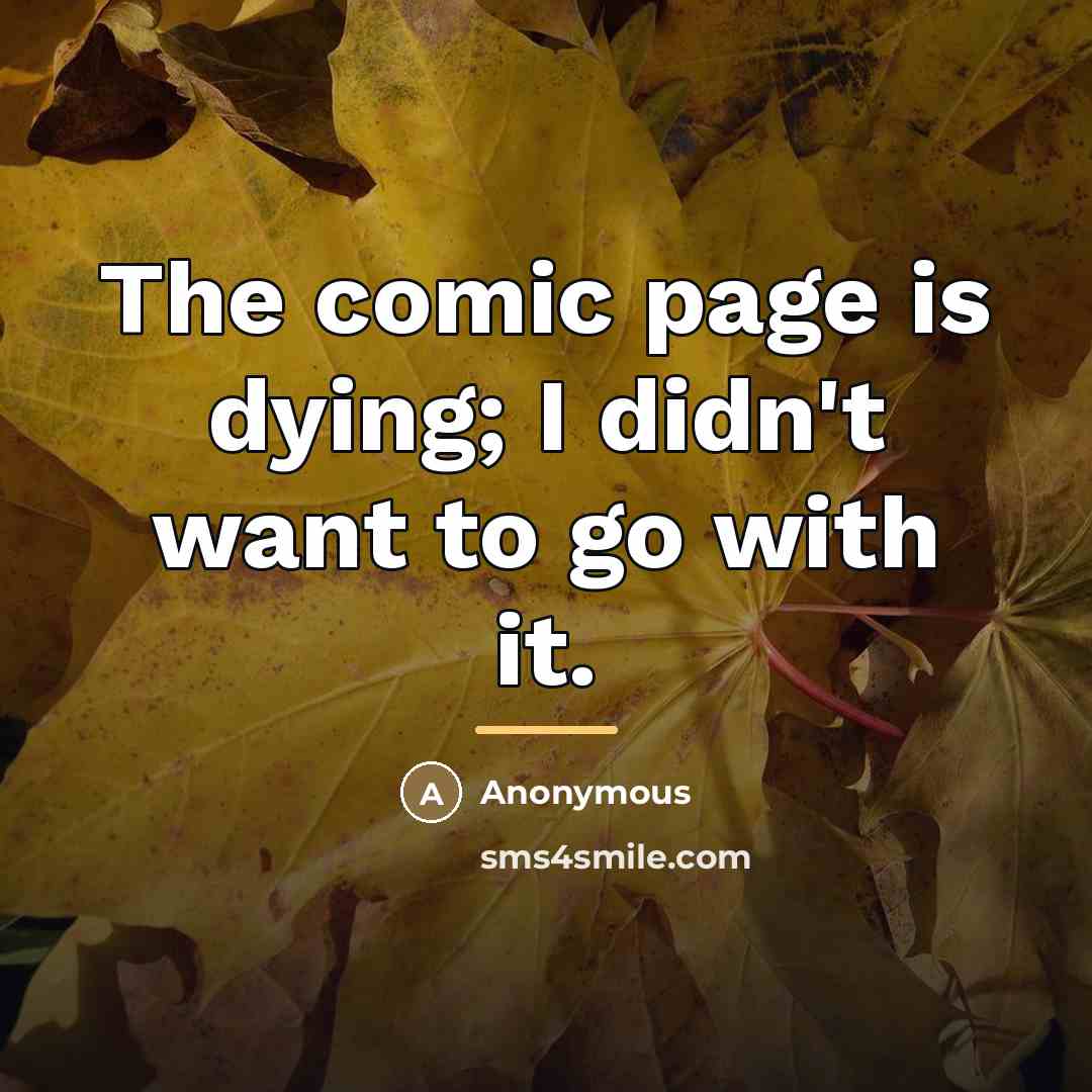 “The comic page is dying; I didn't want to go…” quote by Anonymous