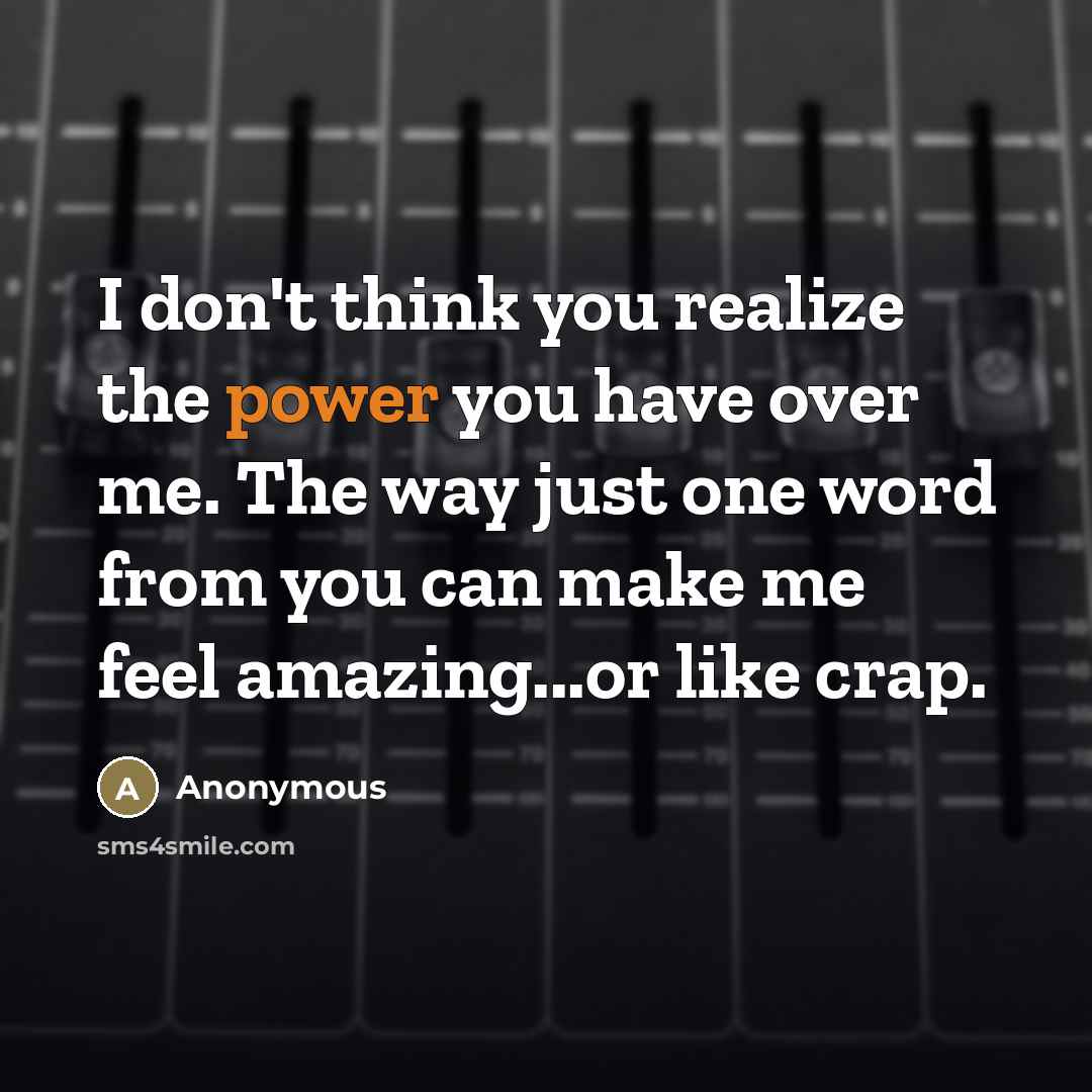 “I don't think you realize the power you have over…” quote by Anonymous