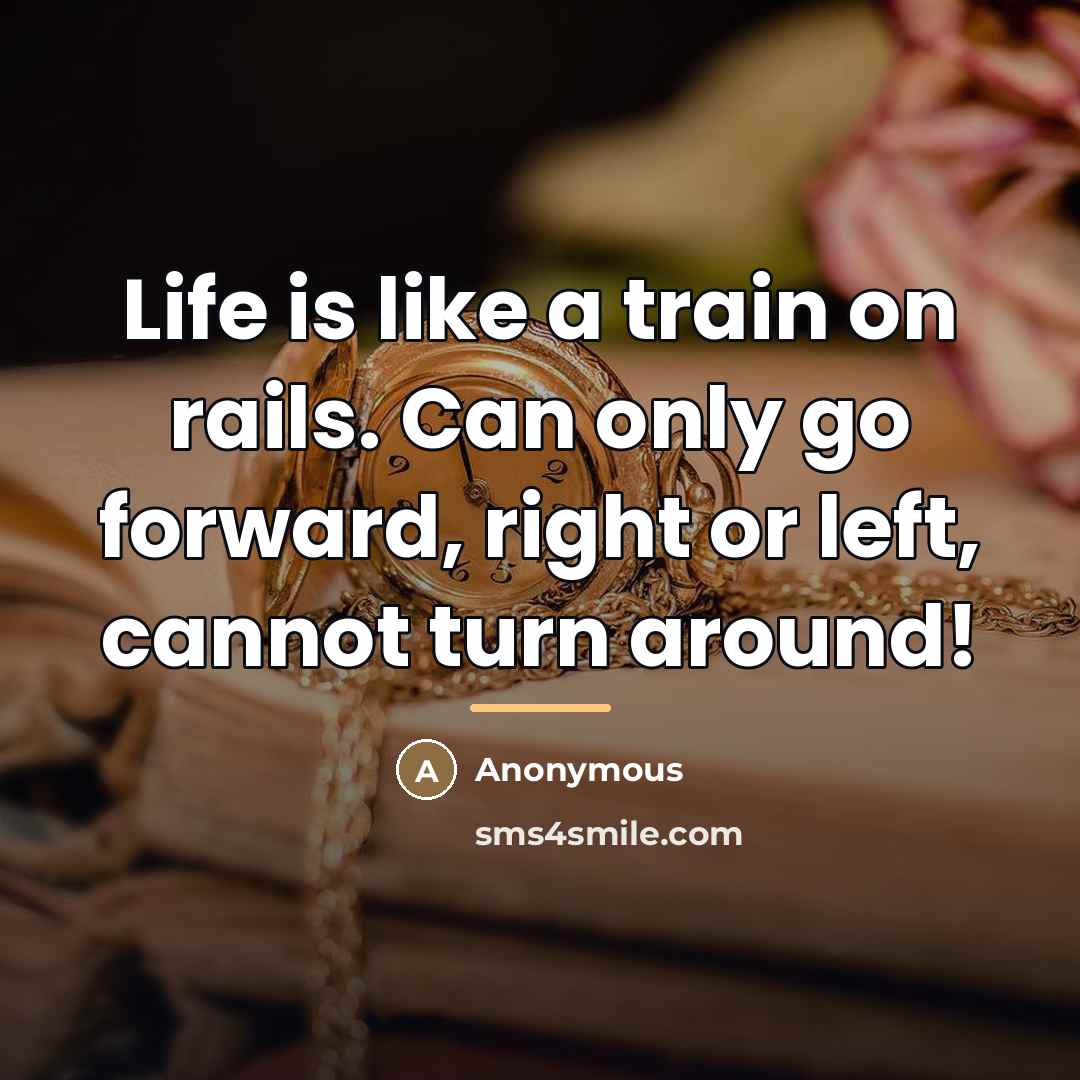 “Life is like a train on rails. Can only go…” quote by Anonymous