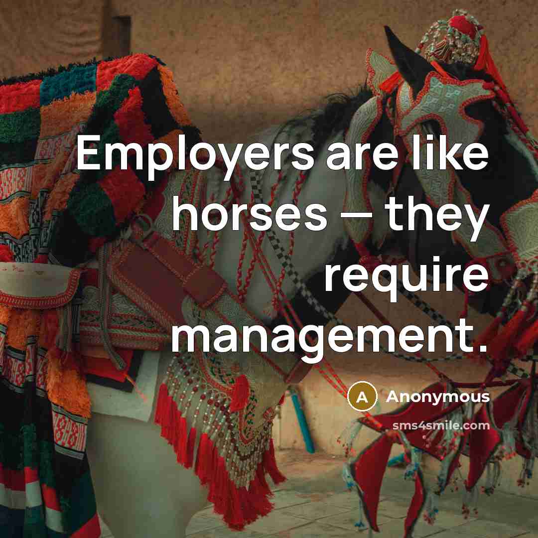 “Employers are like horses — they require management.…” quote by Anonymous