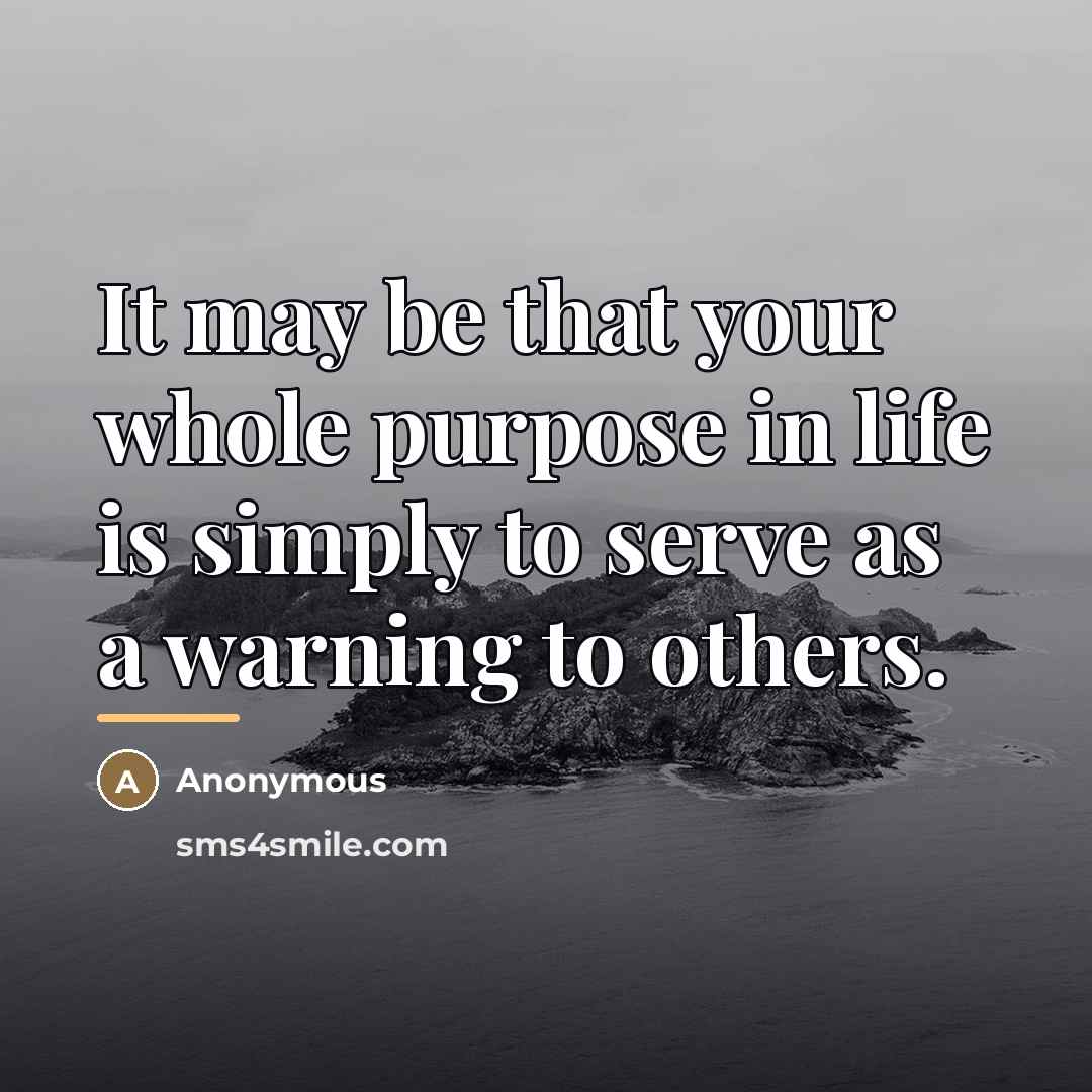 “It may be that your whole purpose in life is…” quote by Anonymous