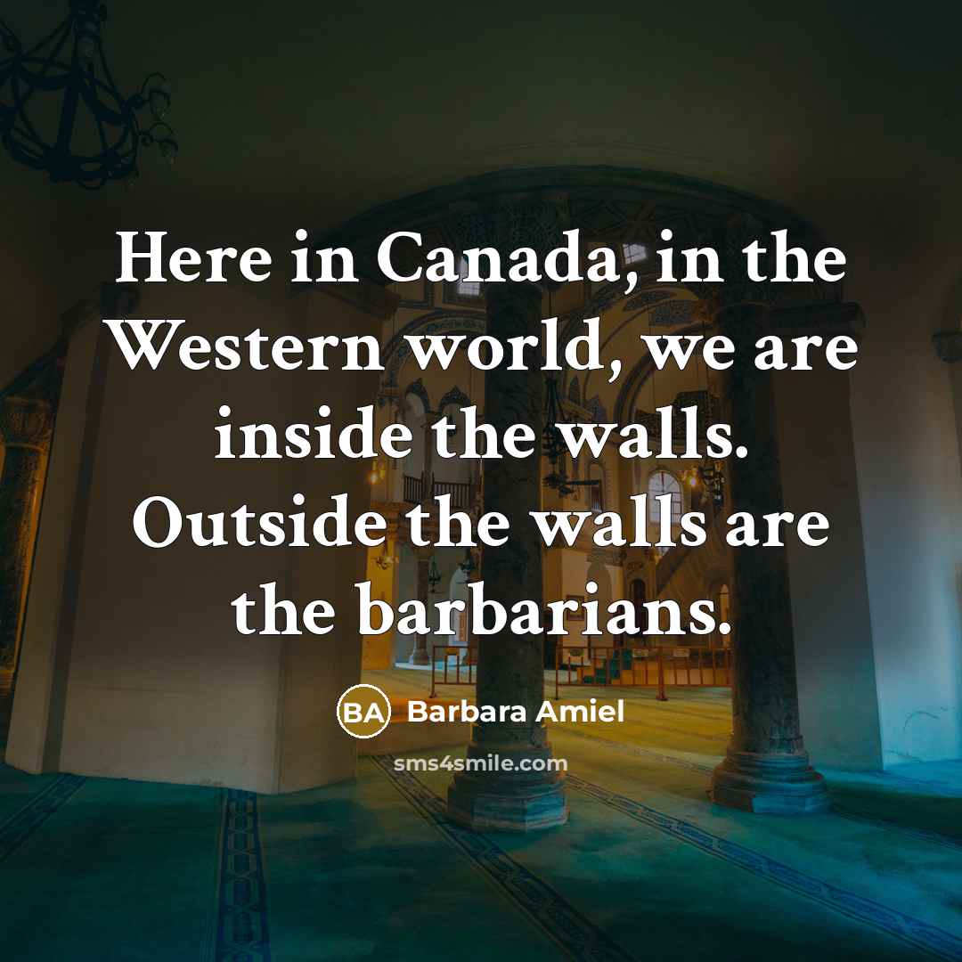 “Here in Canada, in the Western world, we are inside…” quote by Barbara Amiel