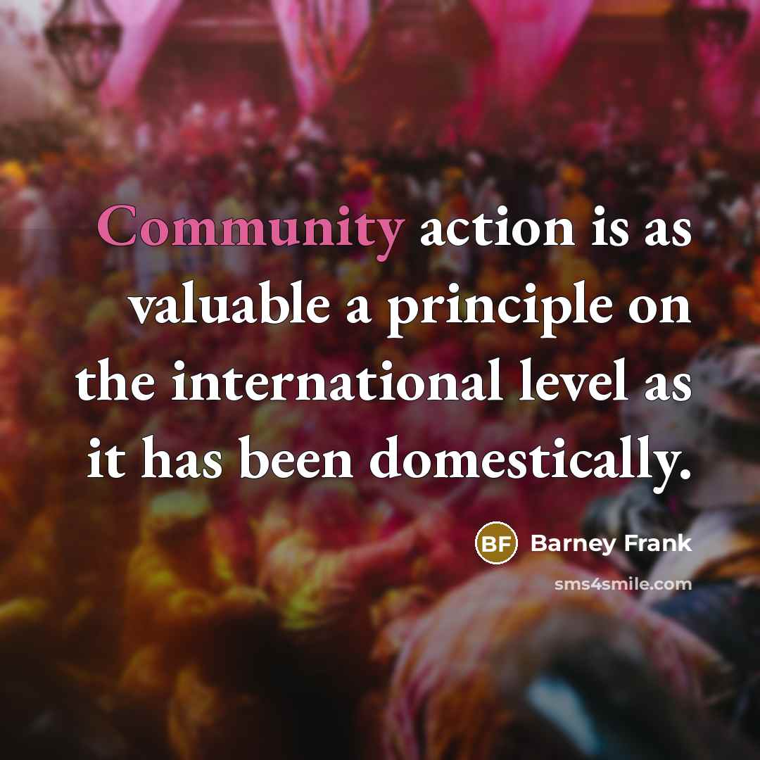 “Community action is as valuable a principle on the international…” quote by Barney Frank
