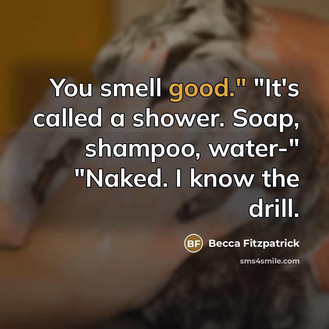 “You smell good." "It's called a shower. Soap, shampoo, water-"…” quote by Becca Fitzpatrick