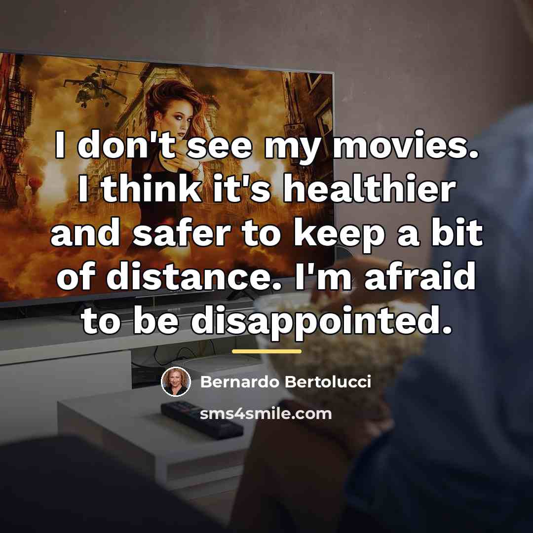 “I don't see my movies. I think it's healthier and…” quote by Bernardo Bertolucci