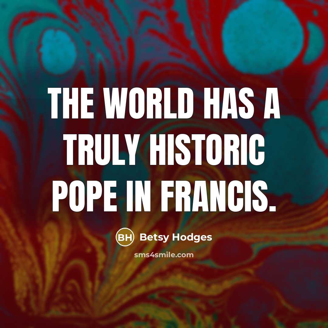 “The world has a truly historic pope in Francis.…” quote by Betsy Hodges