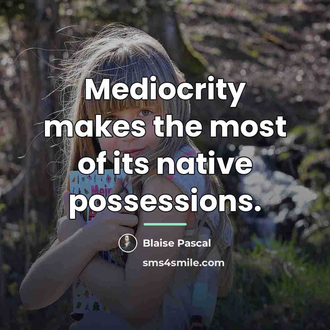 “Mediocrity makes the most of its native possessions.…” quote by Blaise Pascal