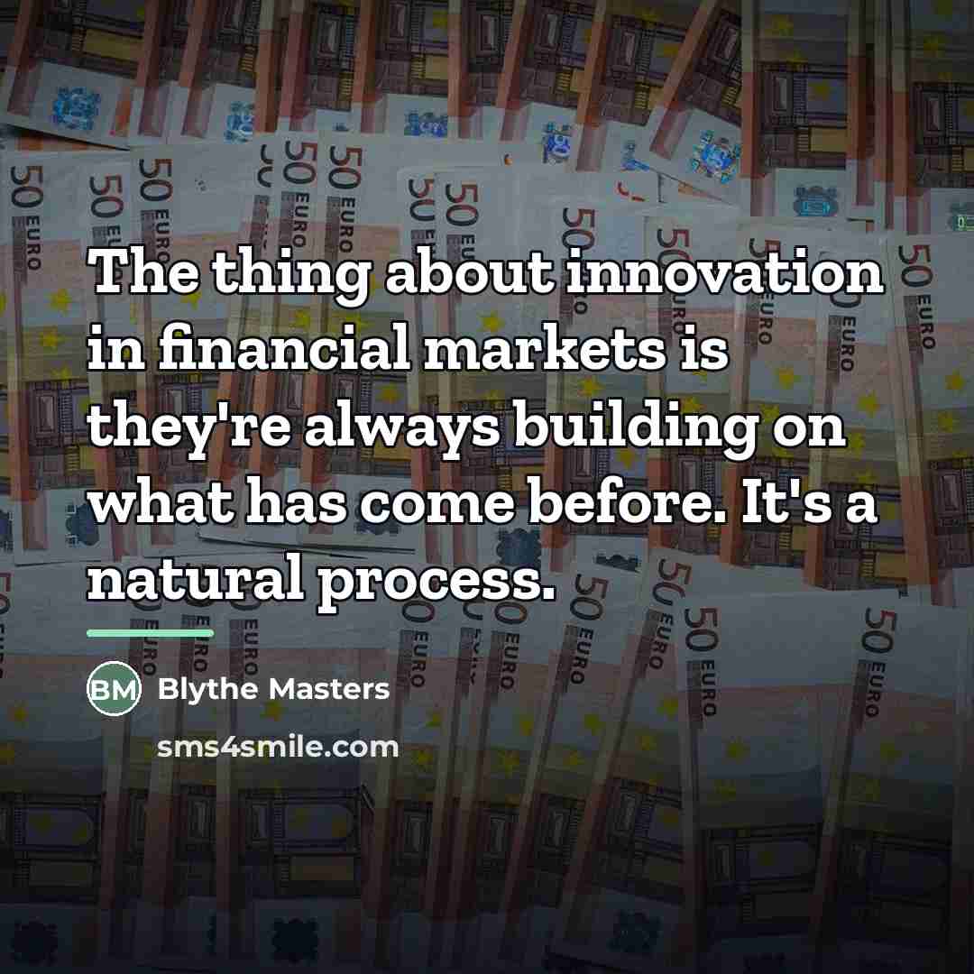 “The thing about innovation in financial markets is they're always…” quote by Blythe Masters