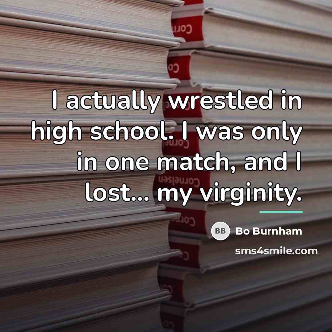 “I actually wrestled in high school. I was only in…” quote by Bo Burnham
