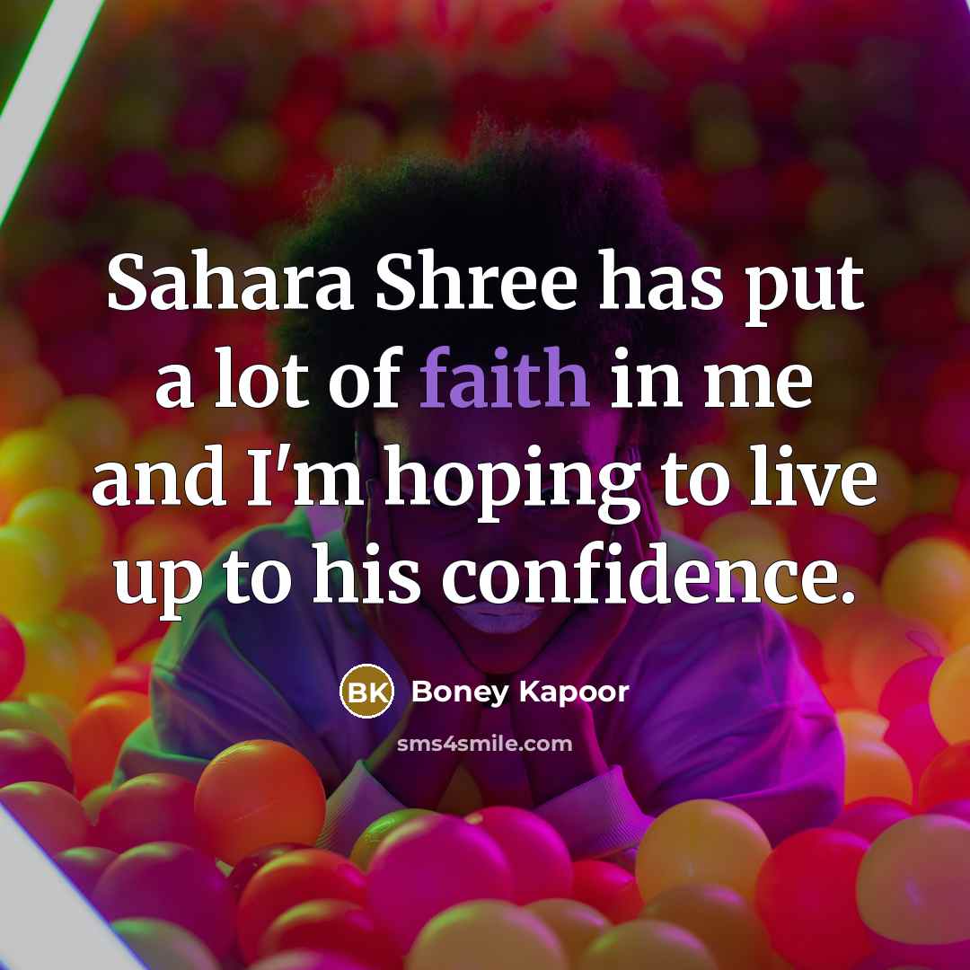 “Sahara Shree has put a lot of faith in me…” quote by Boney Kapoor
