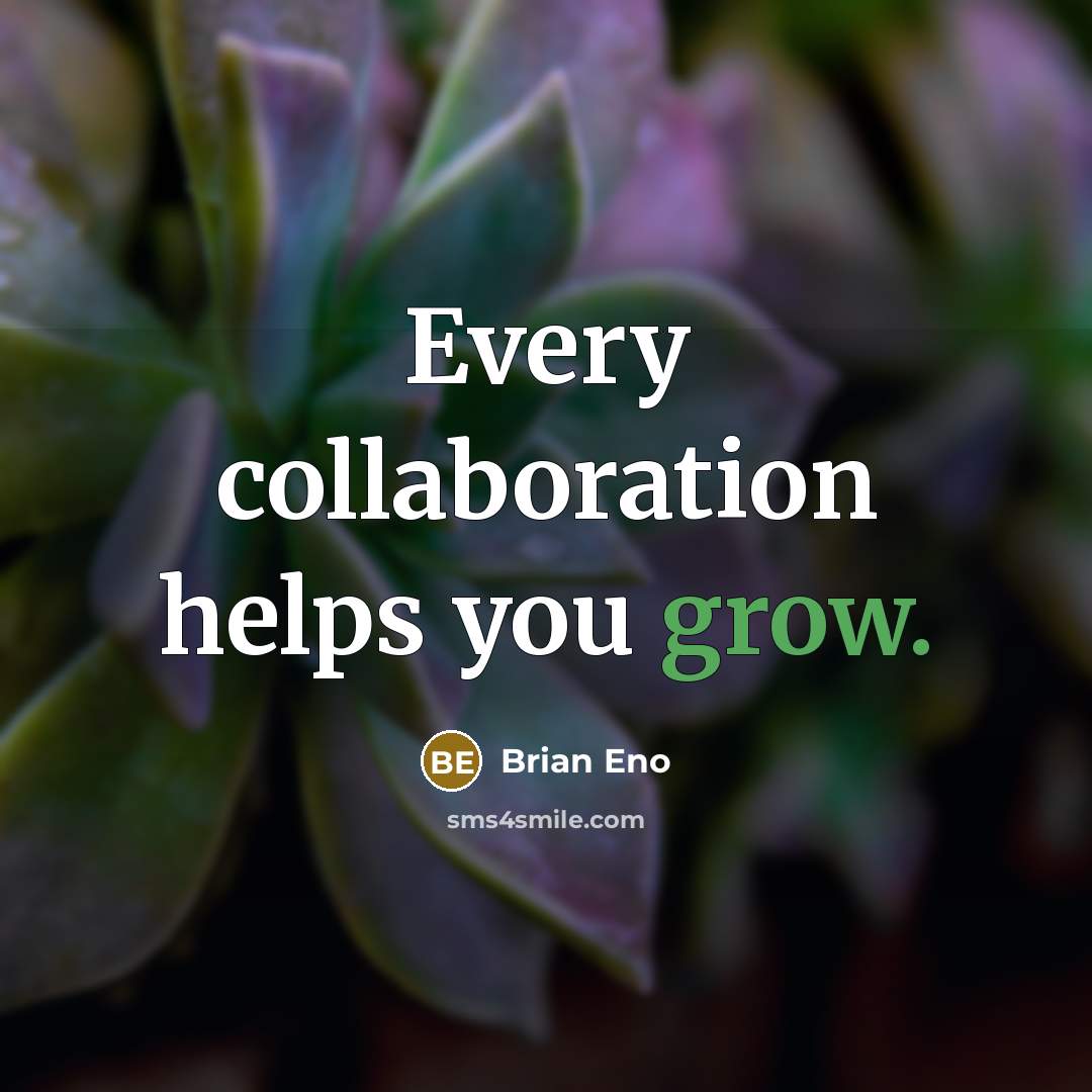 “Every collaboration helps you grow.…” quote by Brian Eno