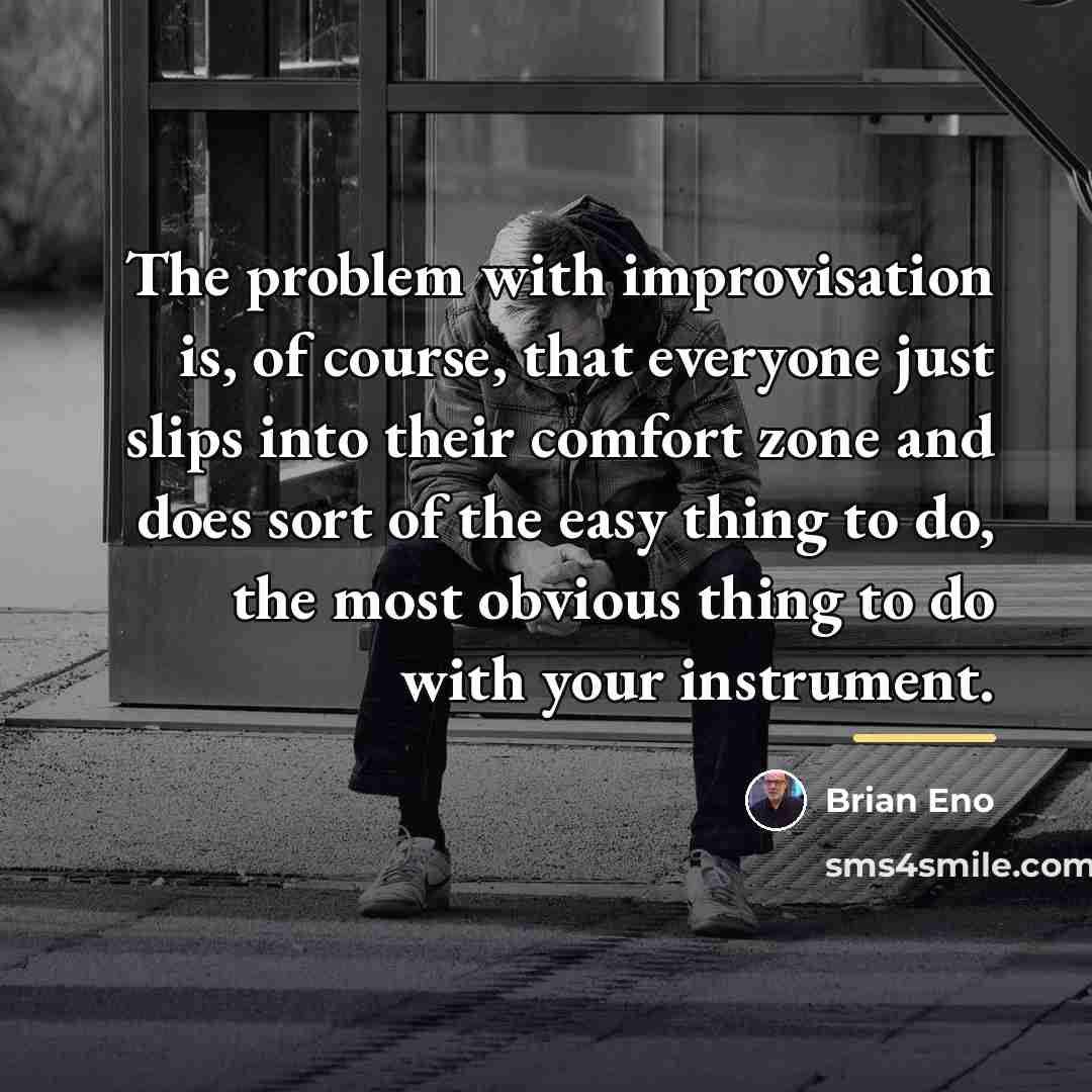 “The problem with improvisation is, of course, that everyone just…” quote by Brian Eno